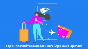 Top 5 Innovative Ideas for Travel App Development